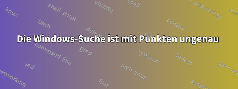 Die Windows-Suche ist mit Punkten ungenau