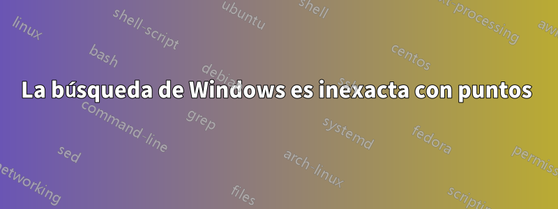 La búsqueda de Windows es inexacta con puntos