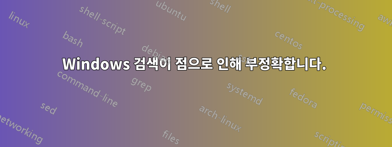 Windows 검색이 점으로 인해 부정확합니다.