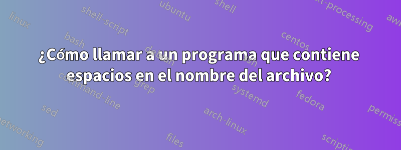 ¿Cómo llamar a un programa que contiene espacios en el nombre del archivo?