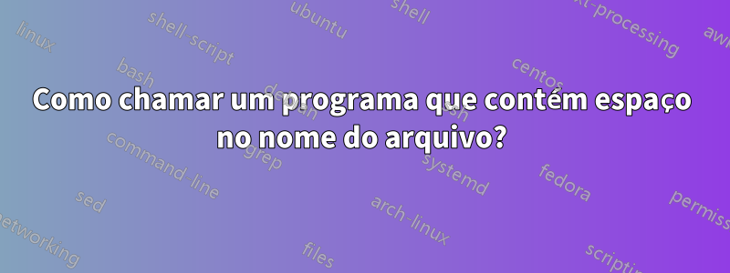 Como chamar um programa que contém espaço no nome do arquivo?