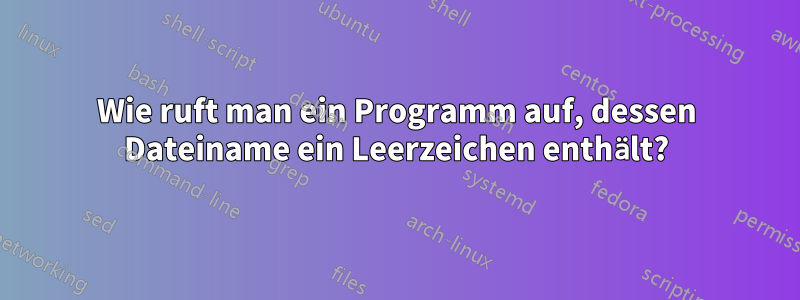 Wie ruft man ein Programm auf, dessen Dateiname ein Leerzeichen enthält?