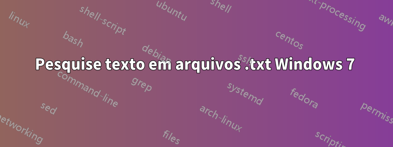 Pesquise texto em arquivos .txt Windows 7