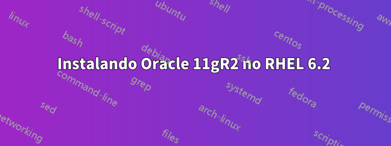 Instalando Oracle 11gR2 no RHEL 6.2