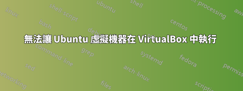 無法讓 Ubuntu 虛擬機器在 VirtualBox 中執行