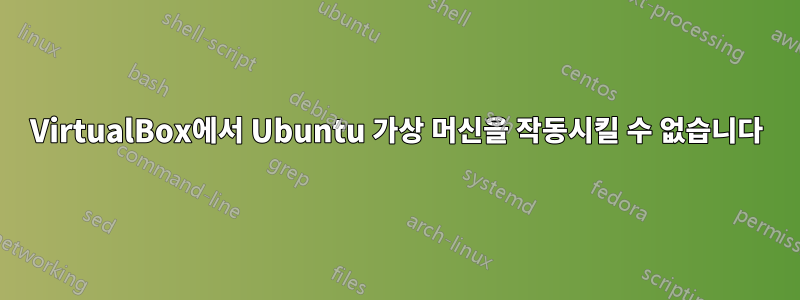 VirtualBox에서 Ubuntu 가상 머신을 작동시킬 수 없습니다