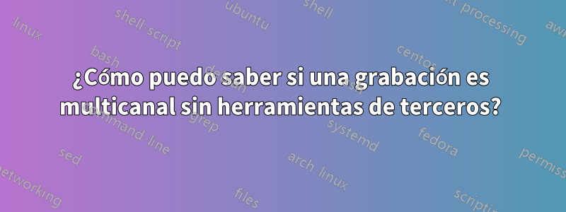 ¿Cómo puedo saber si una grabación es multicanal sin herramientas de terceros?