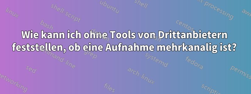 Wie kann ich ohne Tools von Drittanbietern feststellen, ob eine Aufnahme mehrkanalig ist?