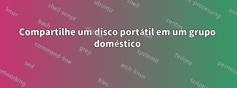 Compartilhe um disco portátil em um grupo doméstico