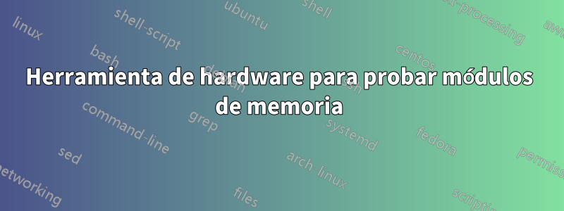 Herramienta de hardware para probar módulos de memoria