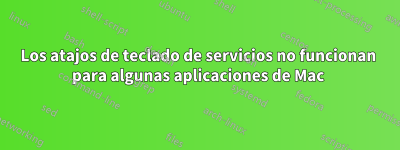 Los atajos de teclado de servicios no funcionan para algunas aplicaciones de Mac