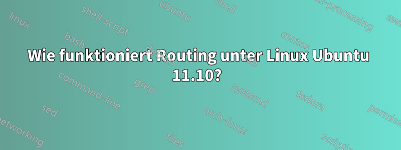 Wie funktioniert Routing unter Linux Ubuntu 11.10? 