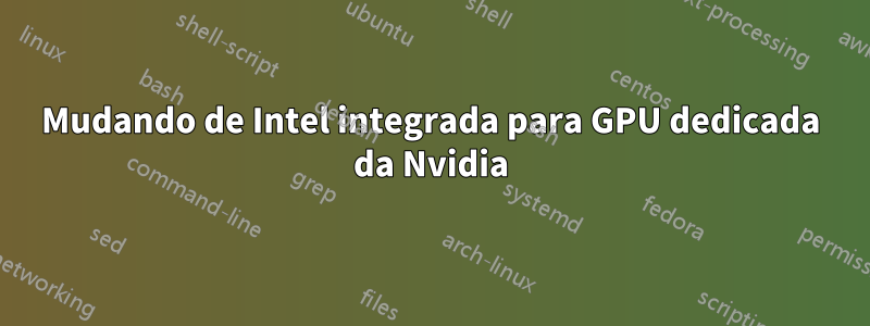 Mudando de Intel integrada para GPU dedicada da Nvidia