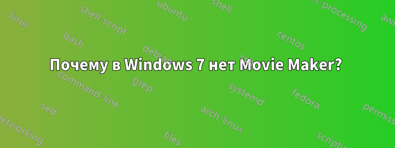 Почему в Windows 7 нет Movie Maker?