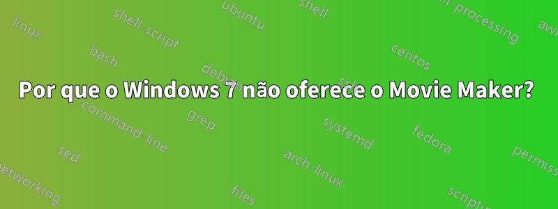 Por que o Windows 7 não oferece o Movie Maker?