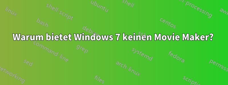 Warum bietet Windows 7 keinen Movie Maker?