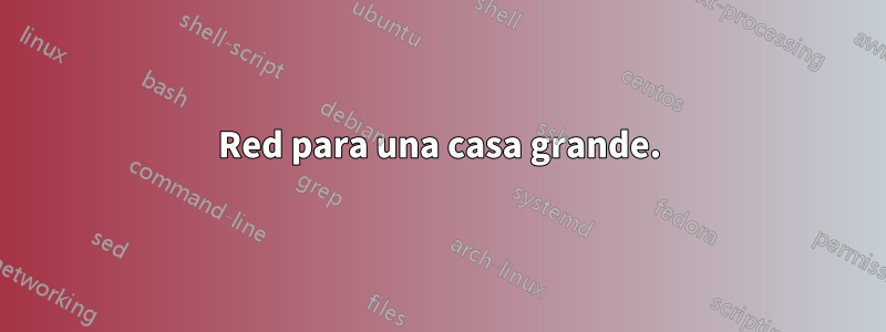 Red para una casa grande.