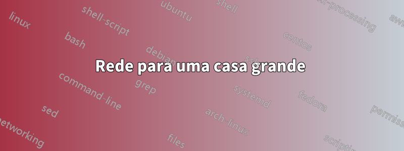 Rede para uma casa grande