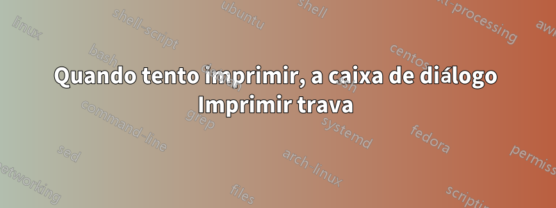 Quando tento imprimir, a caixa de diálogo Imprimir trava