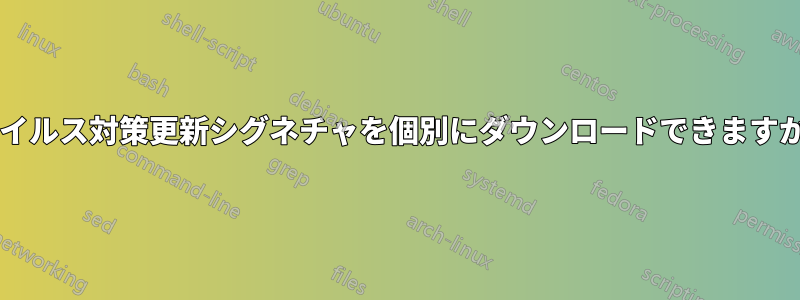 ウイルス対策更新シグネチャを個別にダウンロードできますか?