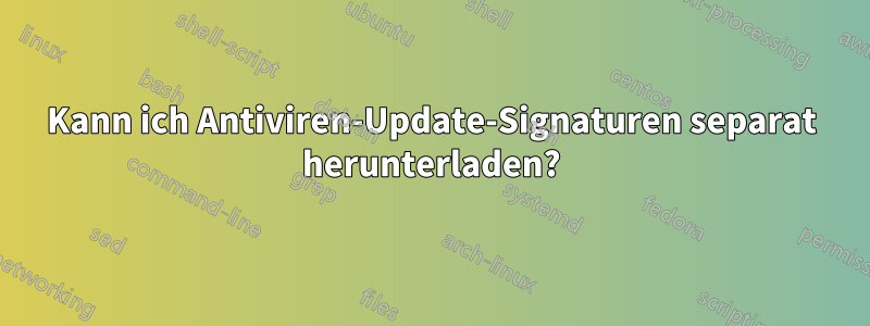 Kann ich Antiviren-Update-Signaturen separat herunterladen?