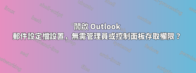 開啟 Outlook 郵件設定檔設置，無需管理員或控制面板存取權限？