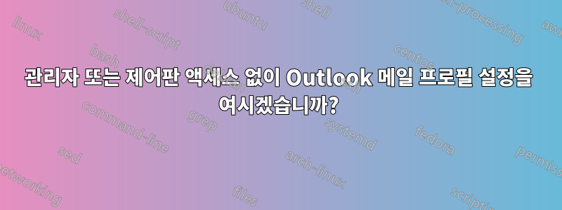 관리자 또는 제어판 액세스 없이 Outlook 메일 프로필 설정을 여시겠습니까?