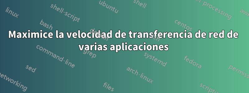 Maximice la velocidad de transferencia de red de varias aplicaciones