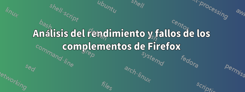 Análisis del rendimiento y fallos de los complementos de Firefox