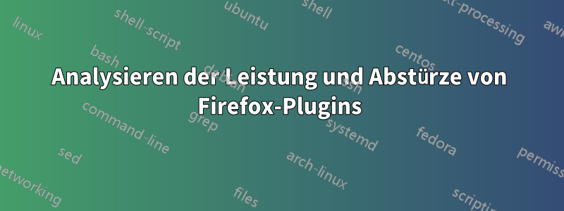 Analysieren der Leistung und Abstürze von Firefox-Plugins