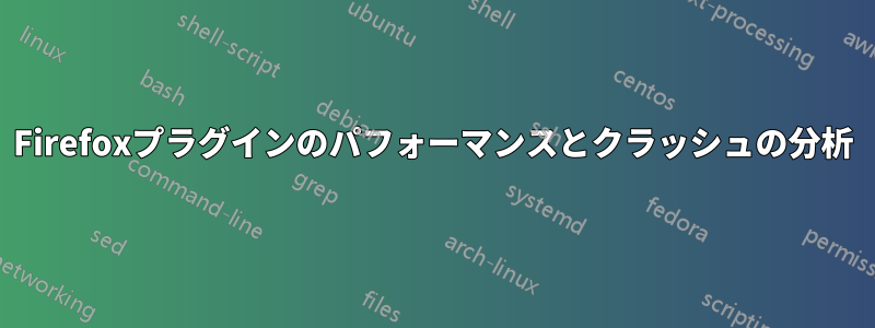 Firefoxプラグインのパフォーマンスとクラッシュの分析