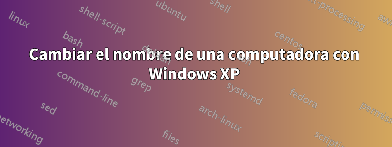 Cambiar el nombre de una computadora con Windows XP