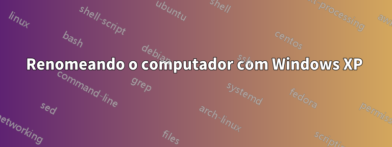 Renomeando o computador com Windows XP