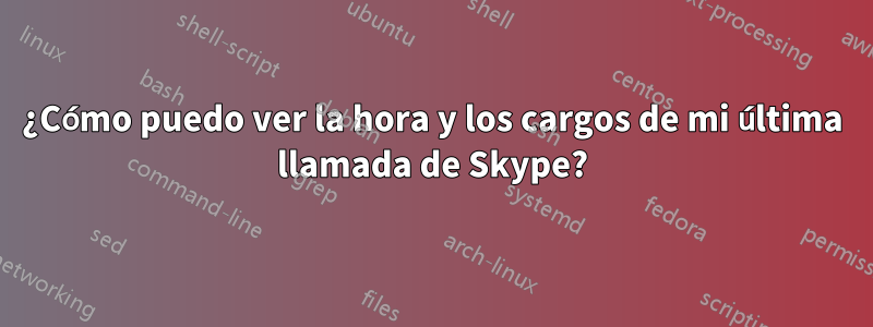 ¿Cómo puedo ver la hora y los cargos de mi última llamada de Skype?