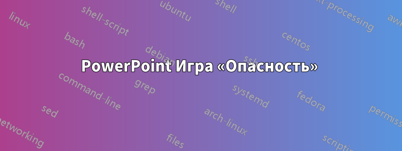 PowerPoint Игра «Опасность»