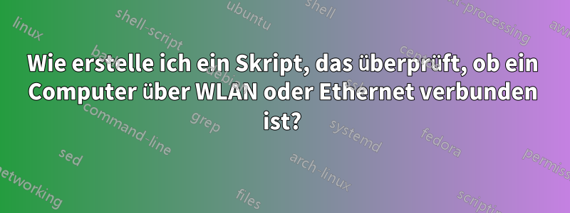 Wie erstelle ich ein Skript, das überprüft, ob ein Computer über WLAN oder Ethernet verbunden ist?