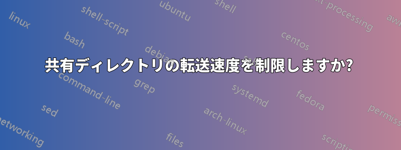 共有ディレクトリの転送速度を制限しますか?