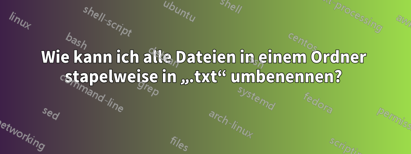 Wie kann ich alle Dateien in einem Ordner stapelweise in „.txt“ umbenennen?