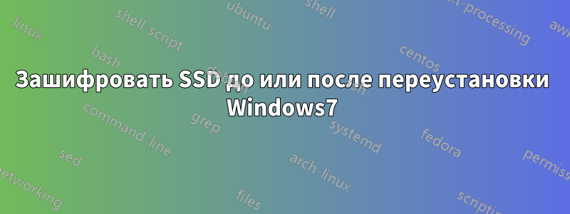 Зашифровать SSD до или после переустановки Windows7