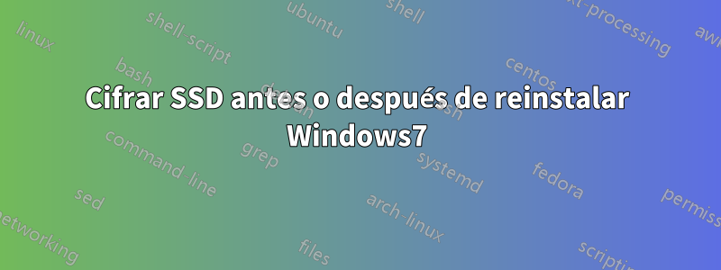 Cifrar SSD antes o después de reinstalar Windows7