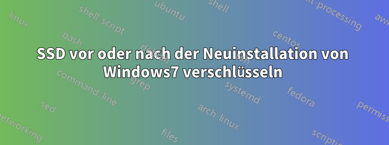 SSD vor oder nach der Neuinstallation von Windows7 verschlüsseln