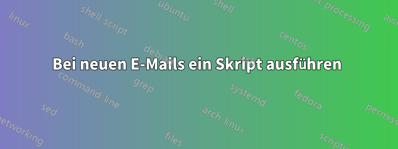 Bei neuen E-Mails ein Skript ausführen