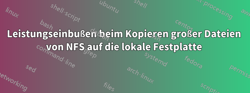 Leistungseinbußen beim Kopieren großer Dateien von NFS auf die lokale Festplatte