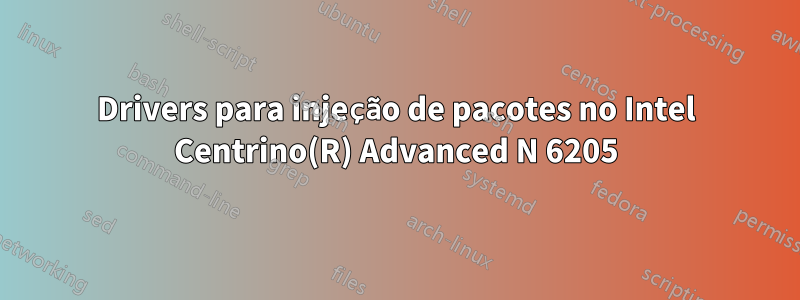 Drivers para injeção de pacotes no Intel Centrino(R) Advanced N 6205