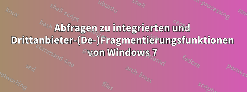 Abfragen zu integrierten und Drittanbieter-(De-)Fragmentierungsfunktionen von Windows 7