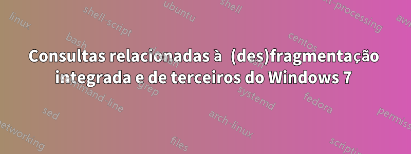 Consultas relacionadas à (des)fragmentação integrada e de terceiros do Windows 7