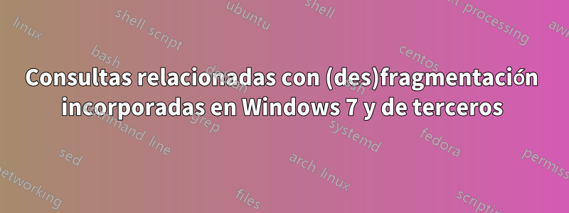 Consultas relacionadas con (des)fragmentación incorporadas en Windows 7 y de terceros