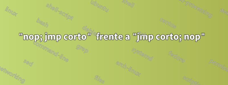 "nop; jmp corto" frente a "jmp corto; nop"