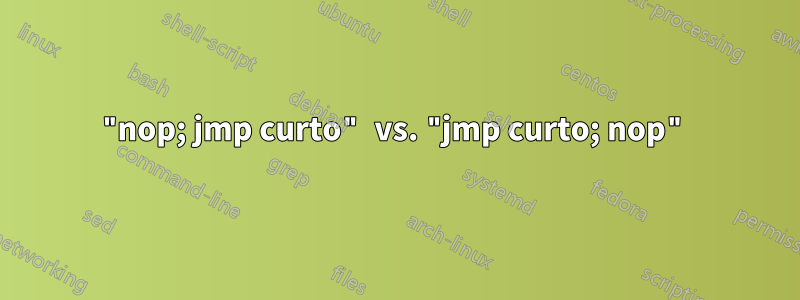 "nop; jmp curto" vs. "jmp curto; nop"