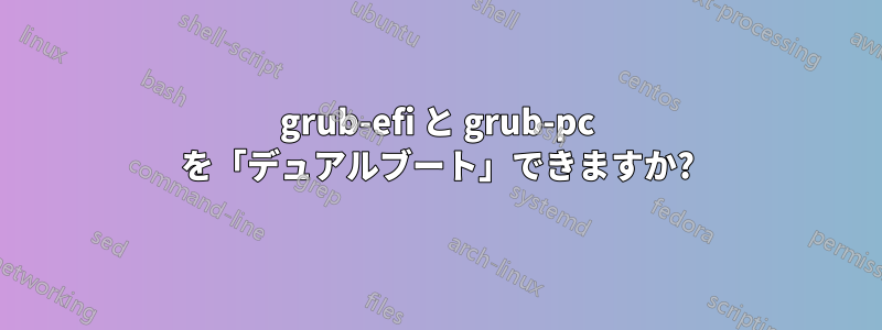 grub-efi と grub-pc を「デュアルブート」できますか?